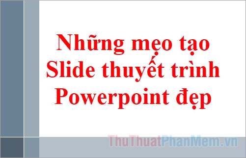 Mẹo nào giúp làm cho Slide PowerPoint trở nên độc đáo và thu hút?
