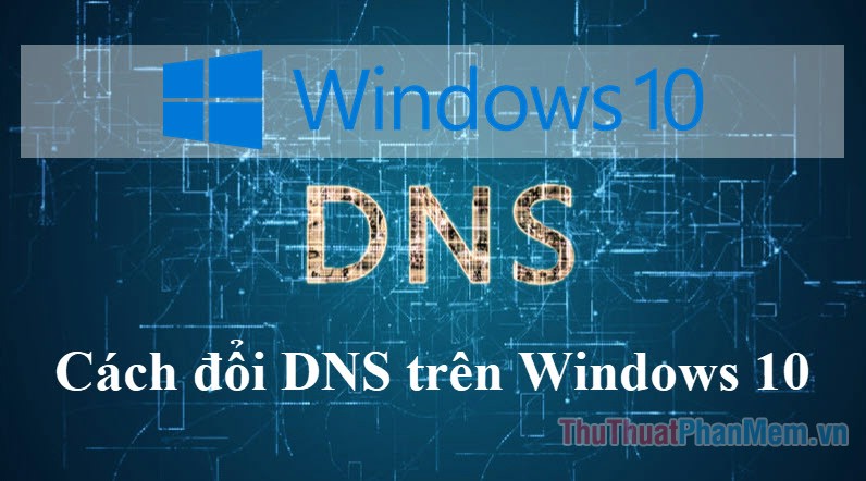 2023 Cách đổi DNS trên Windows 10