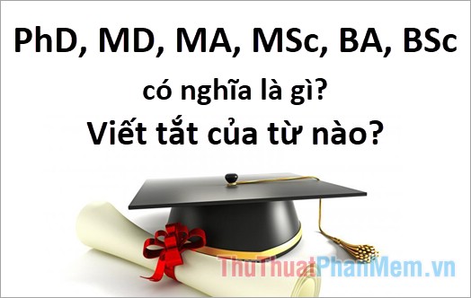 PhD, MD, MA, MSc, BA, BSc Tức là gì?