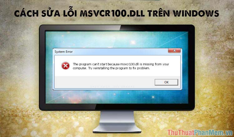 2023 Cách sửa lỗi msvcr100.dll khi chạy phần mềm trên Windows