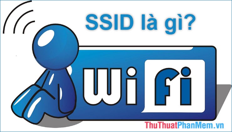 SSID là gì? Cách tắt, bật, thay đổi SSID trong mạng Wifi để bảo mật tốt hơn