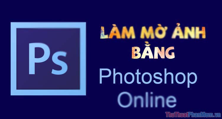 Cách làm mờ ảnh trong Photoshop online