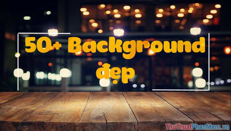 Tổng hợp 50 hình ảnh background đẹp đơn giản cho máy tính