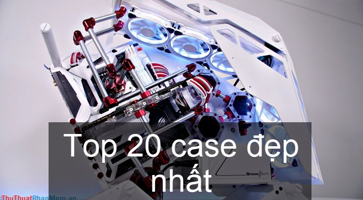 Top 20 Case máy tính đẹp nhất