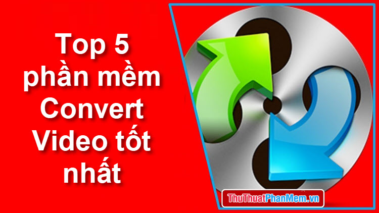 Top 5 phần mềm Convert Video tốt nhất 2023
