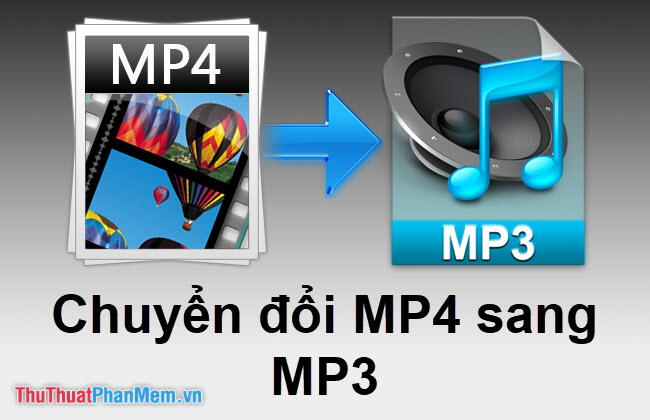 Cách chuyển MP4 sang MP3 nhanh và chuẩn nhất