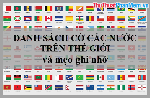 Danh sách các quốc gia trên thế giới và cách dễ nhớ danh sách cờ của chúng.