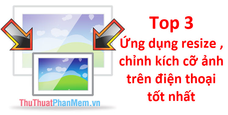 Top 3 ứng dụng resize ảnh trên điện thoại