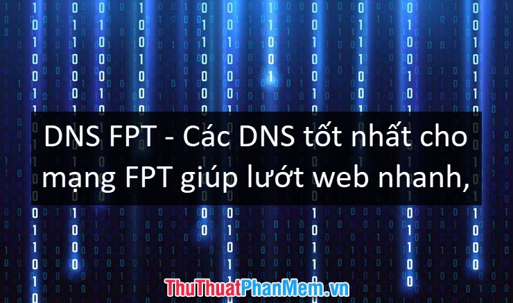 DNS FPT - Các DNS tốt nhất cho mạng FPT giúp lướt web nhanh, không bị chặn