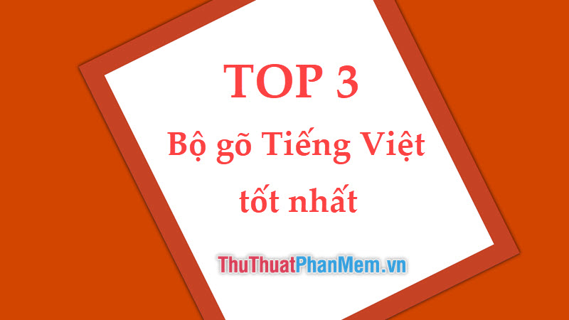 Top 3 bộ gõ Tiếng Việt tốt nhất và được dùng nhiều nhất hiện nay