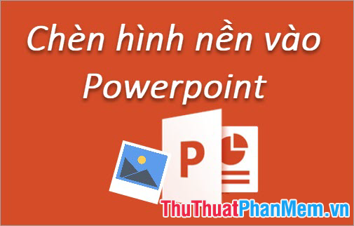 Cách chèn hình nền vào Powerpoint