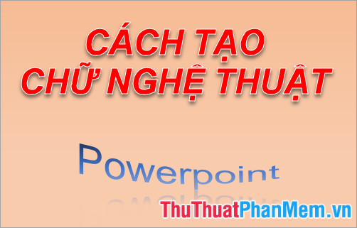 Hướng dẫn Tạo kiểu chữ đẹp trong PowerPoint Cho bài thuyết trình chuyên nghiệp