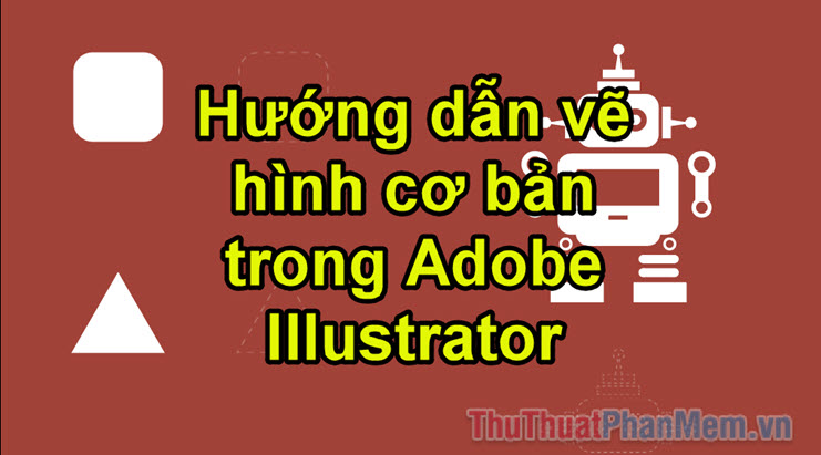 Hướng dẫn vẽ hình cơ bản trong Adobe Illustrator