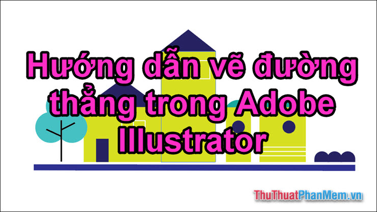 Hướng dẫn vẽ đường thẳng trong Adobe Illustrator