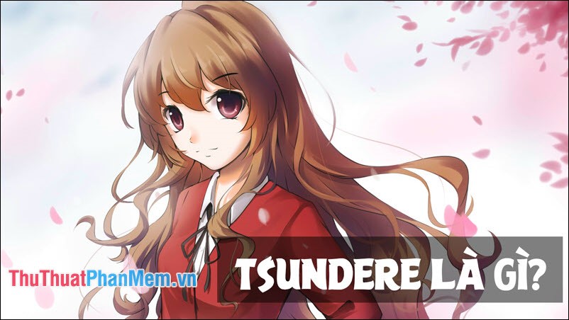 Tsundere là gì? Ý nghĩa của Tsundere trong Anime, Manga