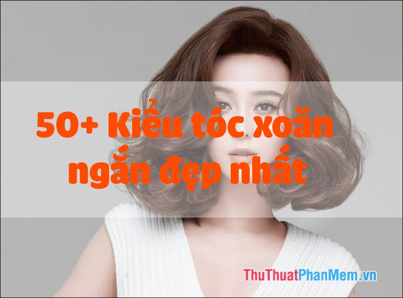 50+ Kiểu tóc xoăn ngắn đẹp nhất 2024