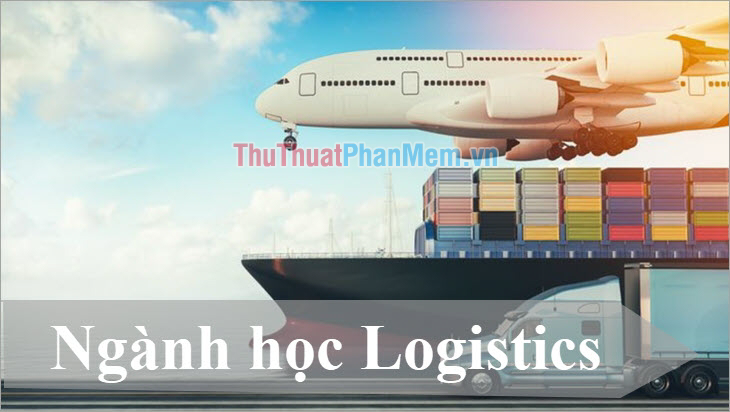 Logistics là gì? Lương và cơ hội làm việc của ngành Logistics