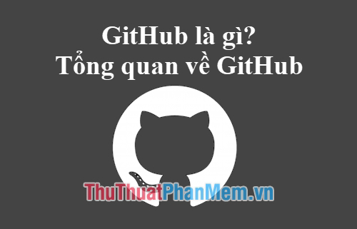 GitHub là gì? Tổng qua về GitHub