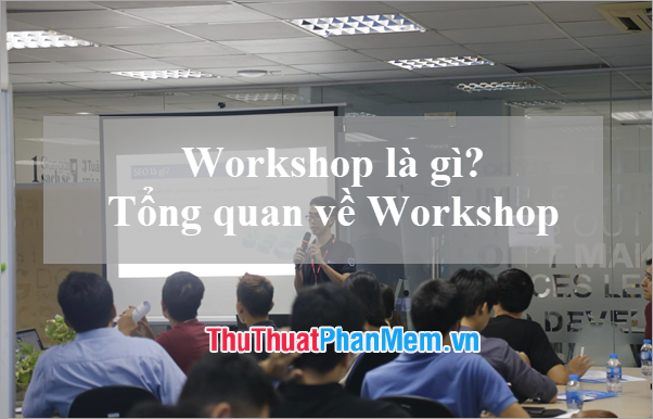 Workshop là gì? Tổng quan về Workshop