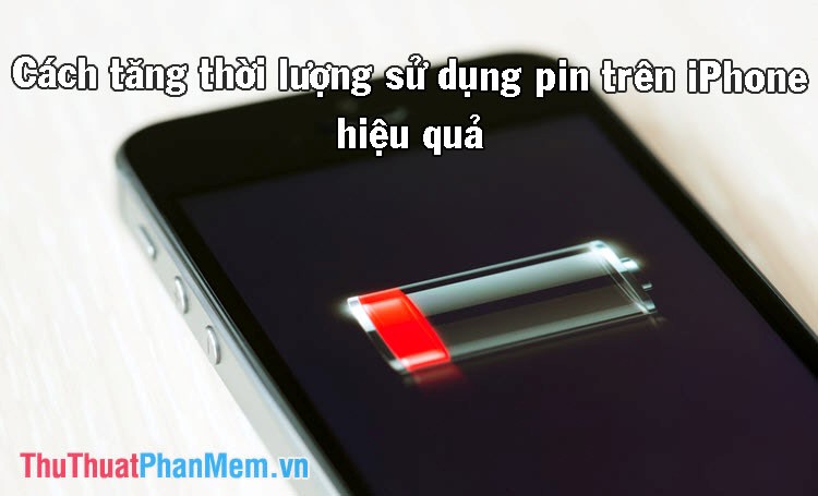 Cách tăng, kéo dài thời gian sử dụng Pin trên điện thoại iPhone hiệu quả