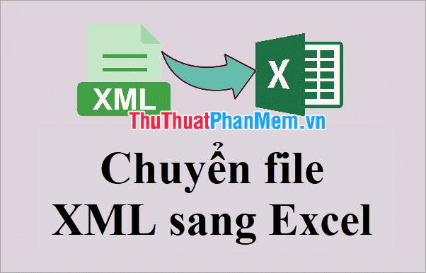 Cách chuyển file XML sang Excel nhanh chóng