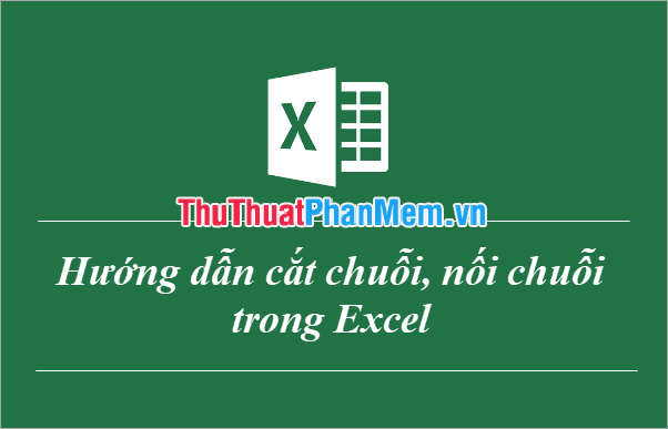 Hướng dẫn cắt chuỗi, nối chuỗi trong Excel