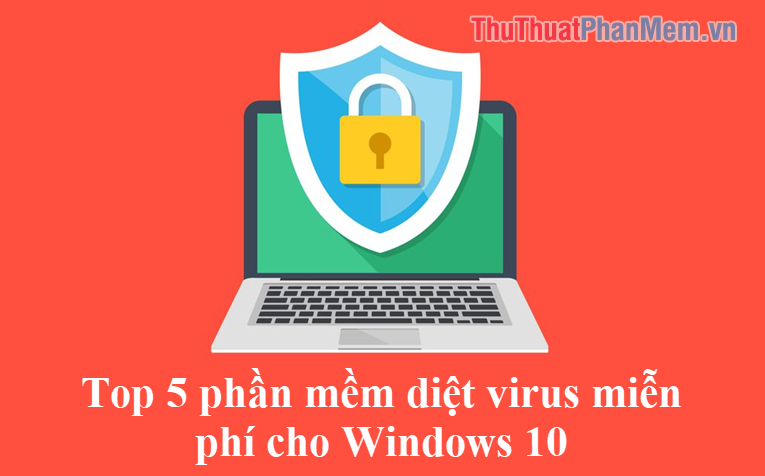 5 phần mềm diệt virus miễn phí tốt nhất cho Windows 10