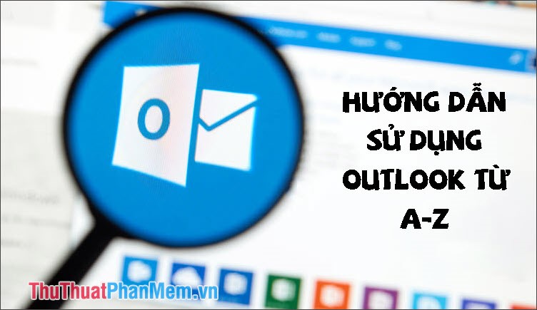 Hướng dẫn sử dụng OutLook từ A-Z